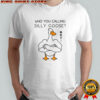 Goose gym who you calling silly goose funny meme shirt