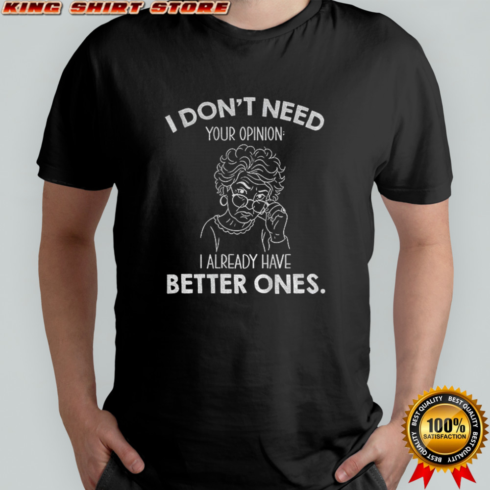 Grandma I don’t need your opinion I already have better ones shirt Grandma I don’t need your opinion I already have better ones shirt