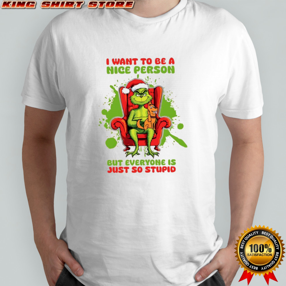 Grinch and Max dog i want to be a nice person but everyone is just so stupid shirt