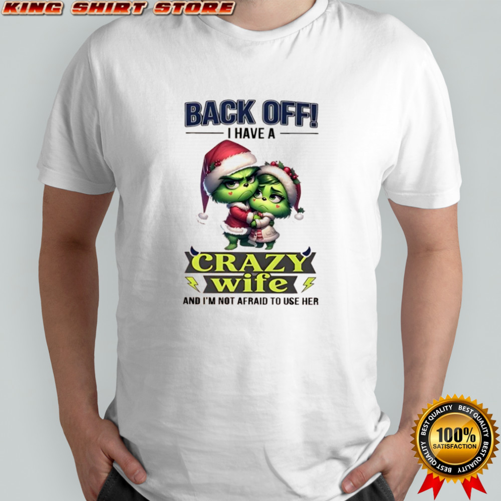 Grinch back off i have a crazy wife and i’m not afraid to use her shirt