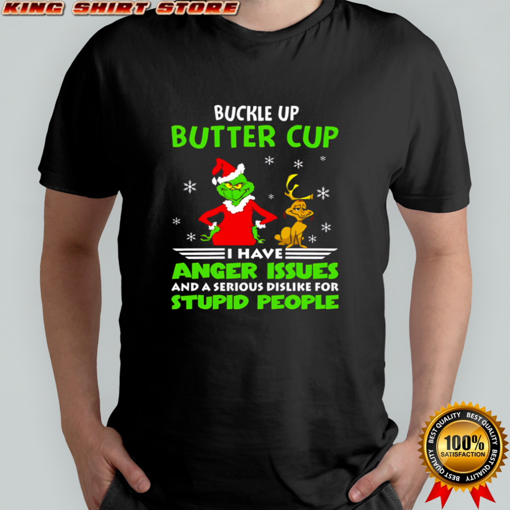 Grinch buckle up butter cup I have anger issues and a serious dislike for stupid people christmas shirt