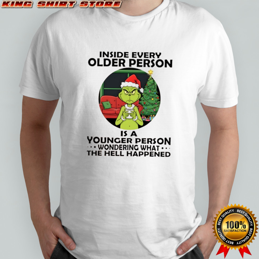 Grinch Christmas inside every older person is a younger person wondering what the hell happened shirt