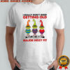Grinch I really don’t mind getting old but my body is having a major hissy fit shirt