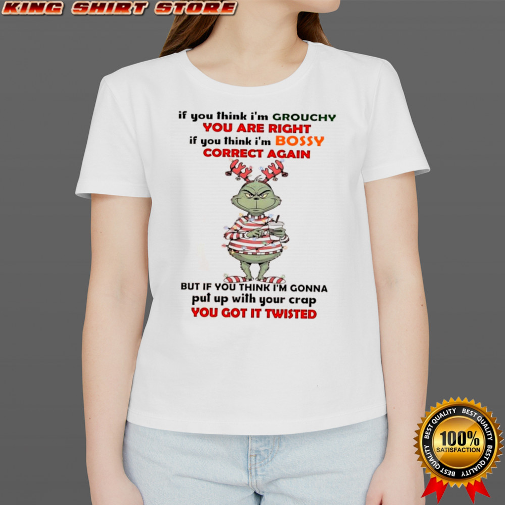 Grinch if you think i’m grouchy you are right if you think i’m bossy correct again shirt Grinch if you think i’m grouchy you are right if you think i’m bossy correct again shirt