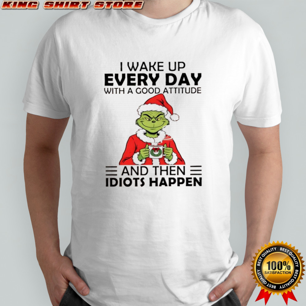 Grinch Santa hat i wake up every day with a good attitude and then idiots happen shirt