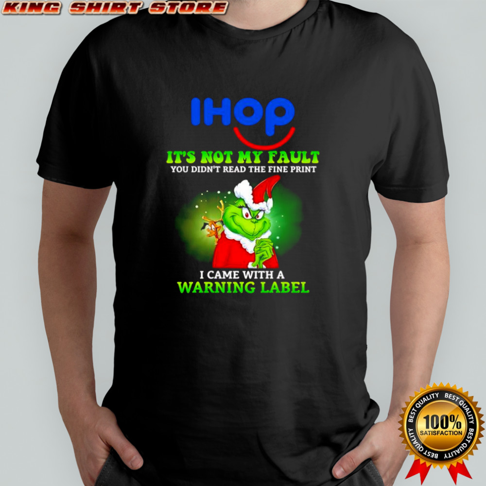 Grinch x IHOP logo it’s not my fault you didn’t read the fine print i came with a warning label shirt