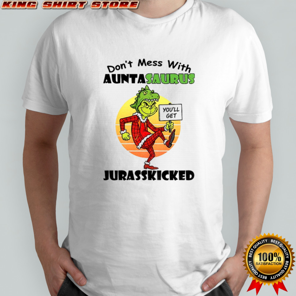 Grinch you’ll get don’t mess with auntasaurus jurasskicked Christmas shirt