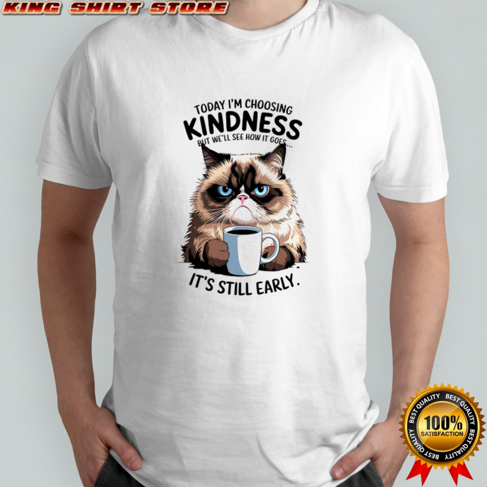 Grumpy Cat Today I Choose But We’ll See How It Goes Kindness Coffee Meme Quote T-Shirt