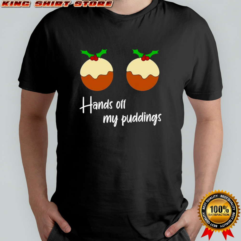 Hands off my Puddings Christmas shirt