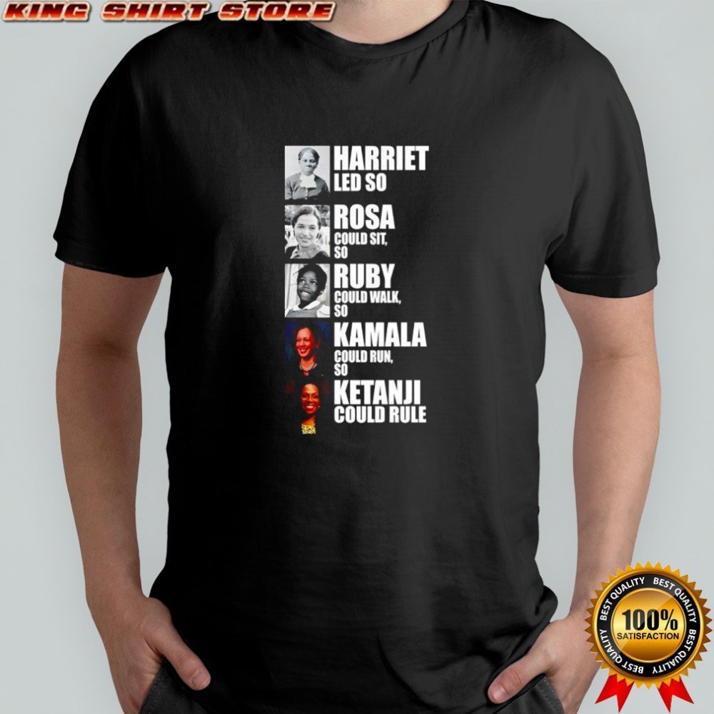Harriet Led So Rosa Could Sit So Ruby Could Walk So Kamala Could Run So Ketanji Could Rule Shirt
