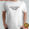 Hating Taylor doesn’t make you deep shirt