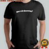 How’s It Growing shirt