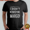 I Don’t Know Margo T-Shirt