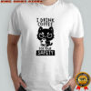 I Drink Coffee For Your Safety T-Shirt