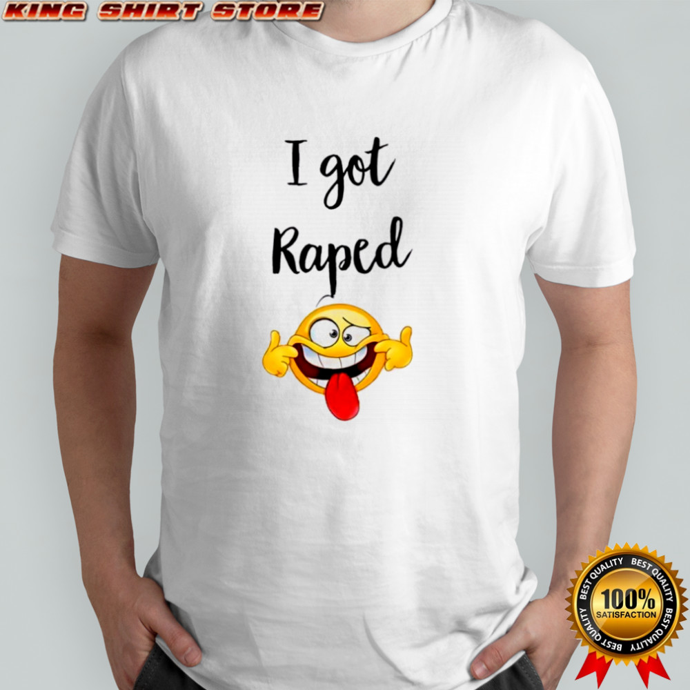 I got Raped Funny Face t-shirt