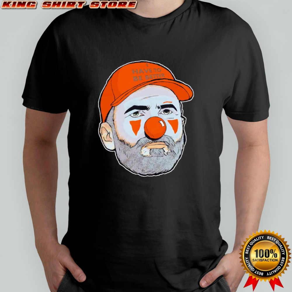 I Have To Be Better Browns Clown shirt
