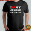 I Love My Jewish Friends T-Shirt