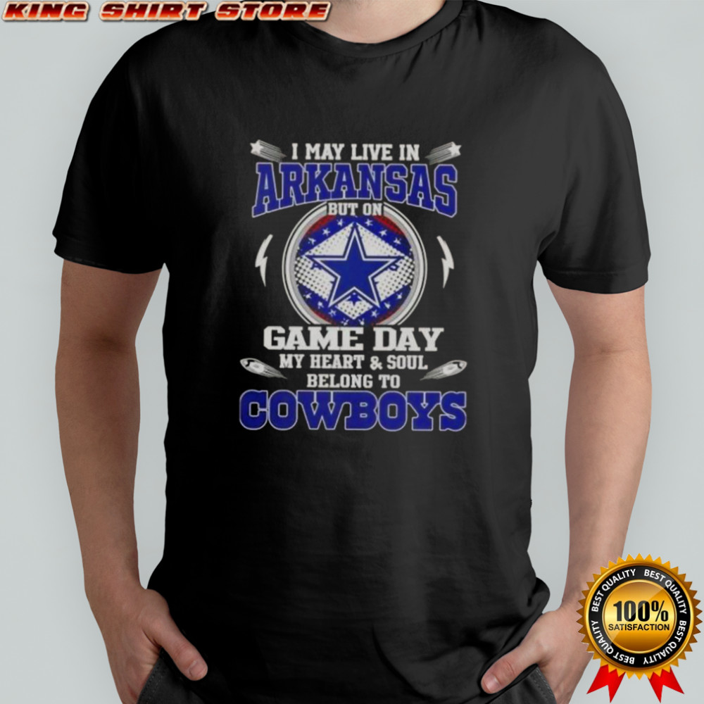 I May Live In Arkansas But On Game Day My Heart And Soul Belongs To Dallas Cowboys T-Shirt I May Live In Arkansas But On Game Day My Heart And Soul Belongs To Dallas Cowboys T-Shirt