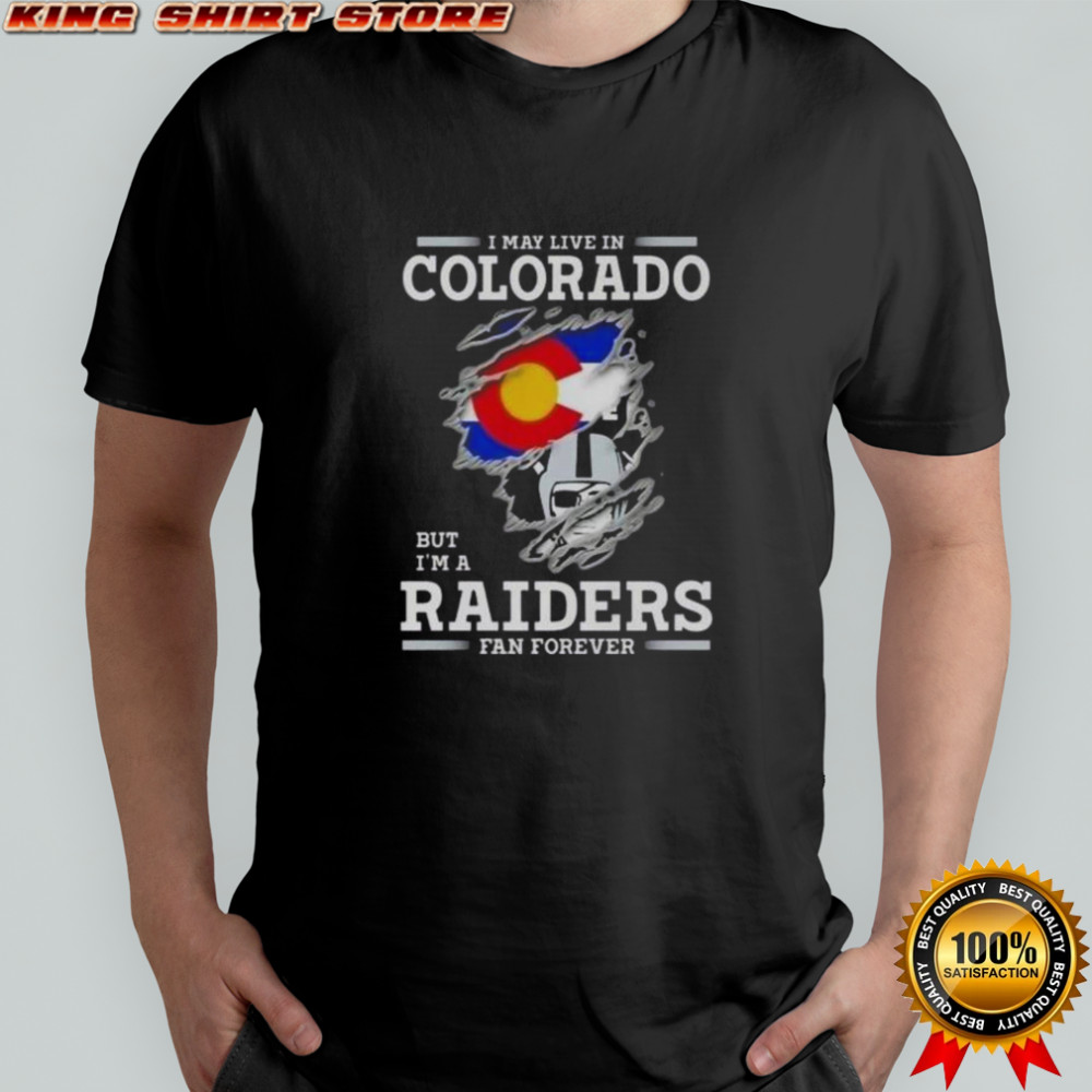 I May Live In Colorado But I’m A Raiders Fan Forever T-Shirt