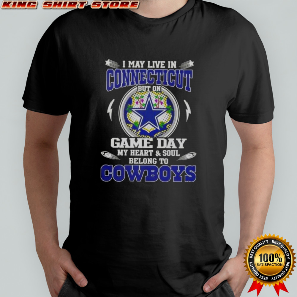I May Live In Connecticut But On Game Day My Heart And Soul Belongs To Dallas Cowboys T-Shirt