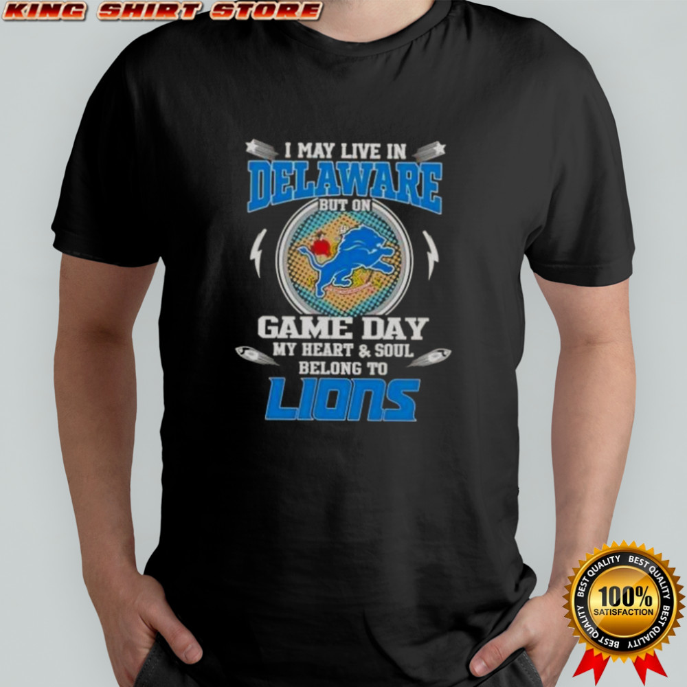 I May Live In Delaware But On Game Day My Heart And Soul Belongs To Detroit Lions T-Shirt