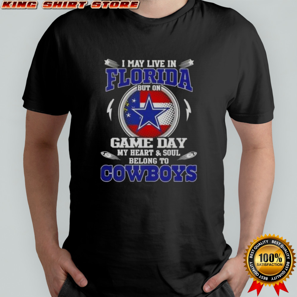 I May Live In Florida But On Game Day My Heart And Soul Belongs To Dallas Cowboys T-Shirt