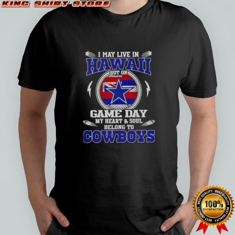 I May Live In Hawaii But On Game Day My Heart And Soul Belongs To Dallas Cowboys T-Shirt