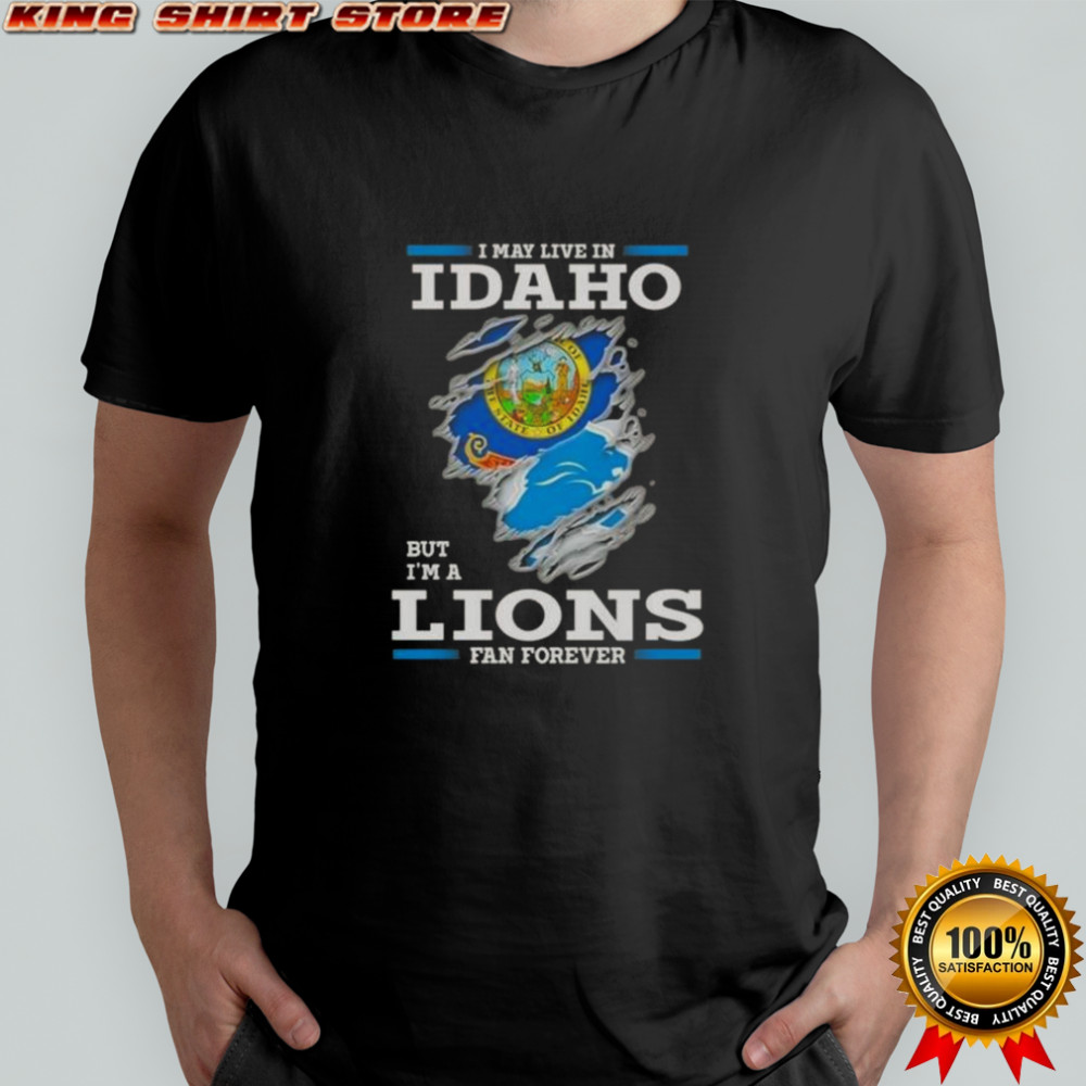 I May Live In Idaho But I’m A Lions Fan Forever T-Shirt