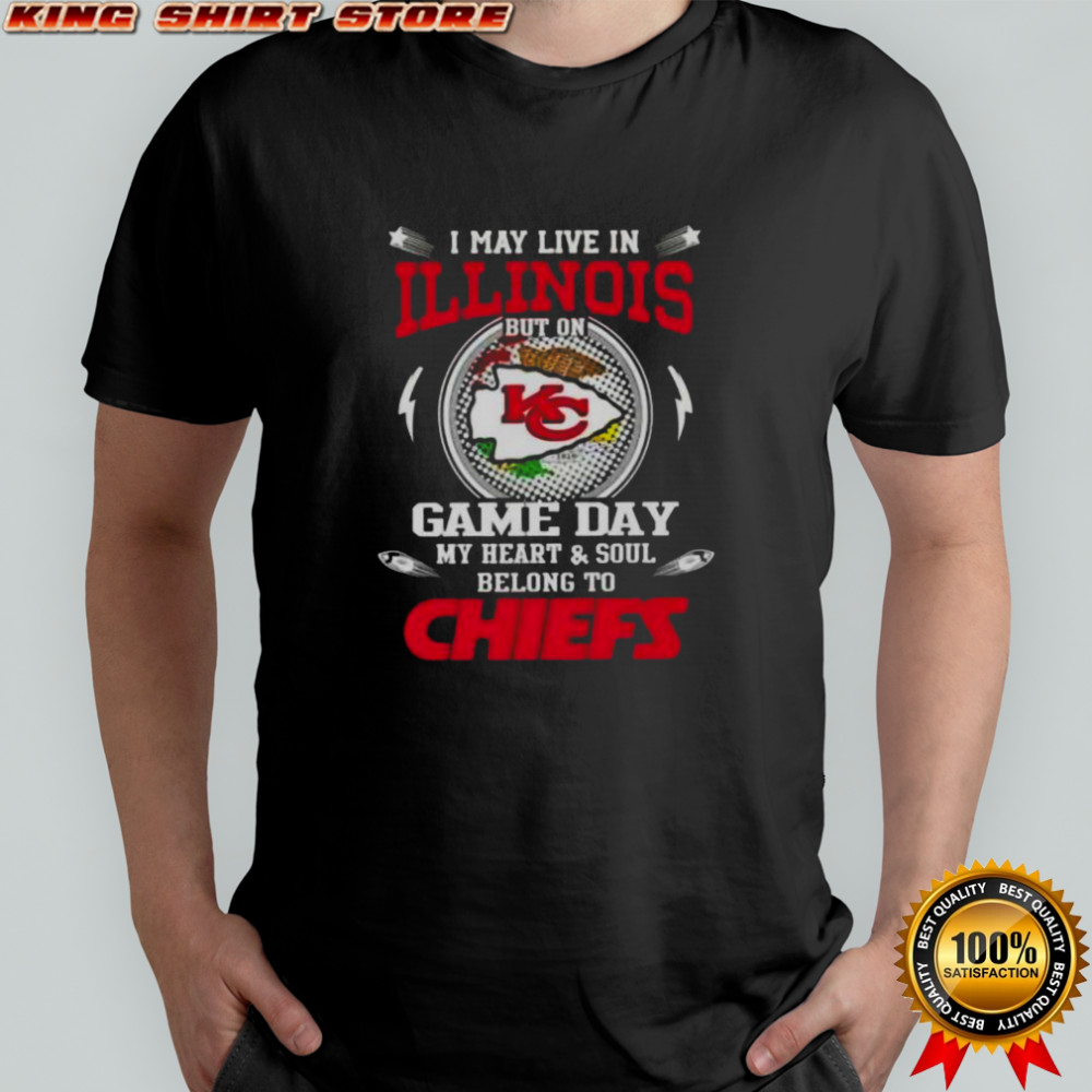 I May Live In Illinois But On Game Day My Heart And Soul Belongs To Kansas City Chiefs T-Shirt