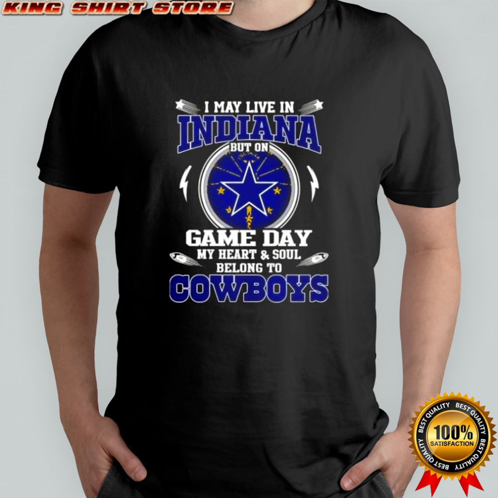 I May Live In Indiana But On Game Day My Heart And Soul Belongs To Dallas Cowboys T-Shirt