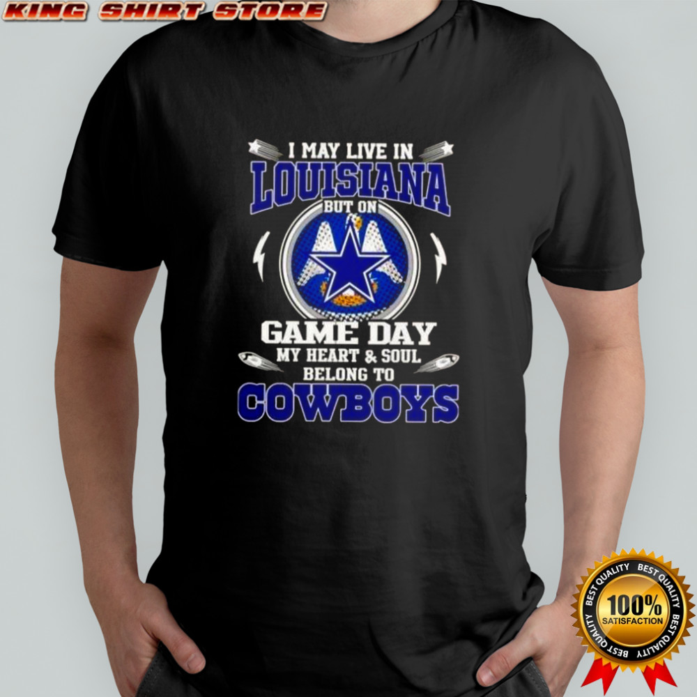 I May Live In Louisiana But On Game Day My Heart And Soul Belongs To Dallas Cowboys T-Shirt