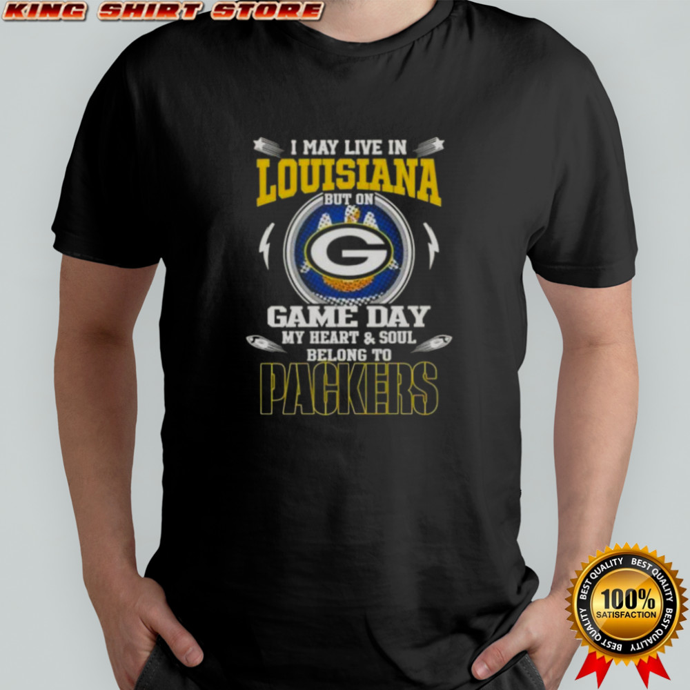 I May Live In Louisiana But On Game Day My Heart And Soul Belongs To Green Bay Packers T-Shirt