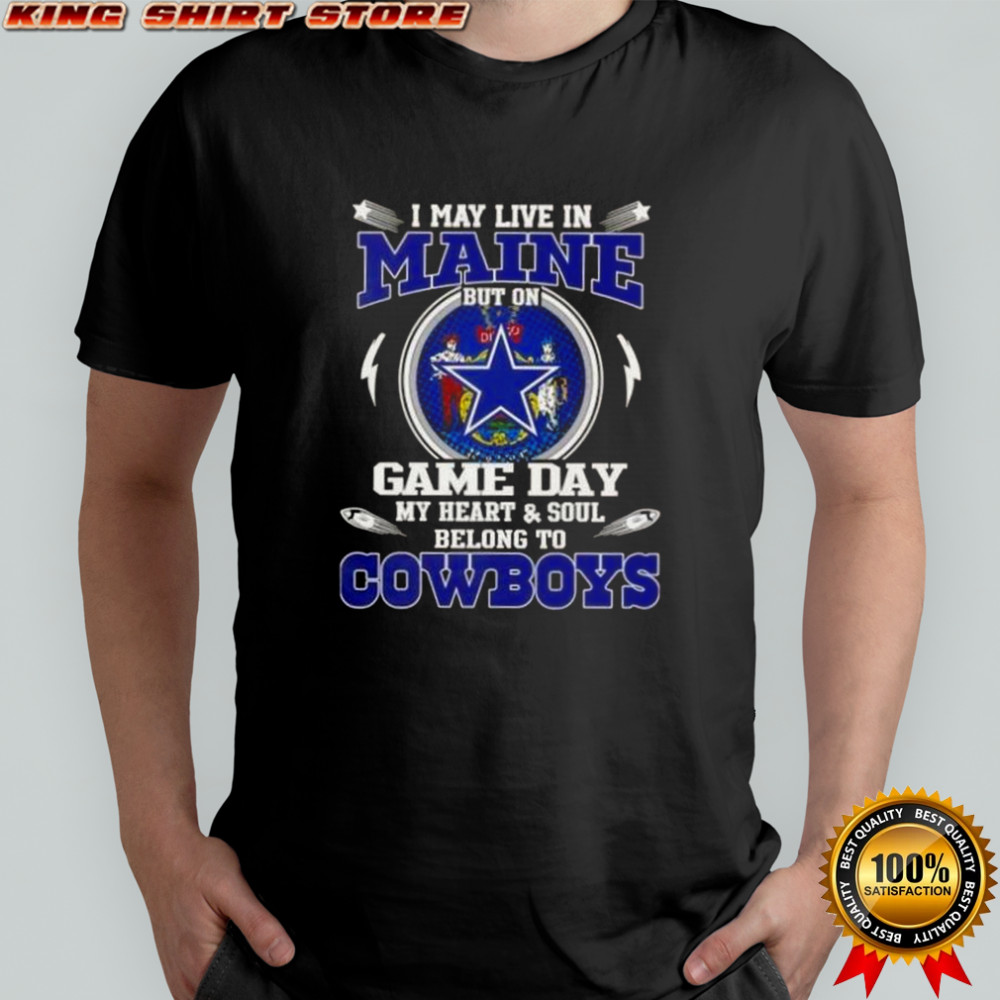 I May Live In Maine But On Game Day My Heart And Soul Belongs To Dallas Cowboys T-Shirt