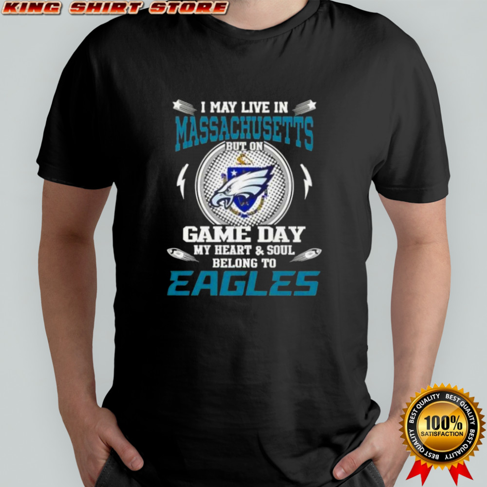 I May Live In Massachusetts But On Game Day My Heart And Soul Belongs To Philadelphia Eagles T-Shirt