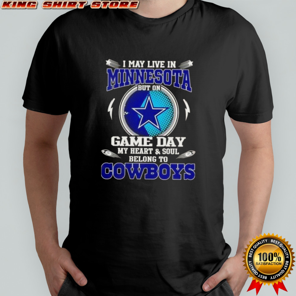 I May Live In Minnesota But On Game Day My Heart And Soul Belongs To Dallas Cowboys T-Shirt