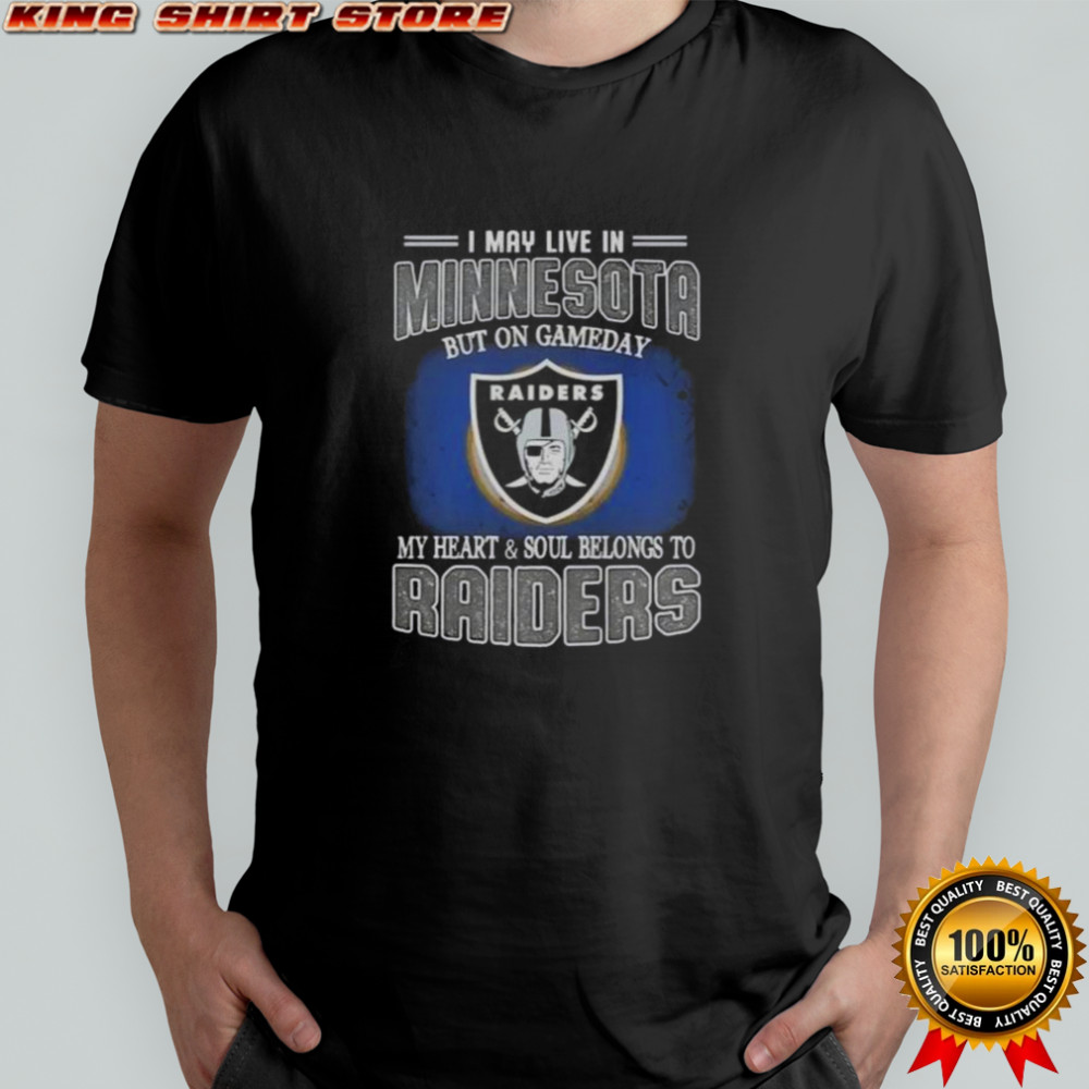 I May Live In Minnesota But On Gameday My Heart And Soul Belongs To Raiders T-Shirt