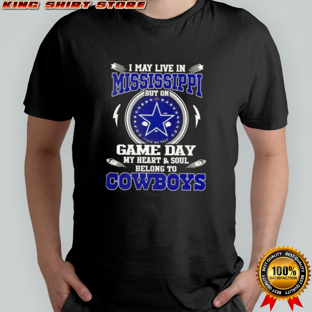 I May Live In Mississippi But On Game Day My Heart And Soul Belongs To Dallas Cowboys T-Shirt