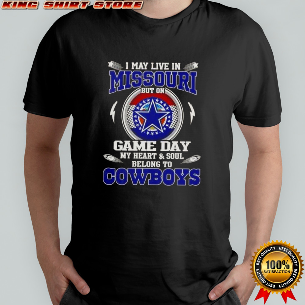 I May Live In Missouri But On Game Day My Heart And Soul Belongs To Dallas Cowboys T-Shirt