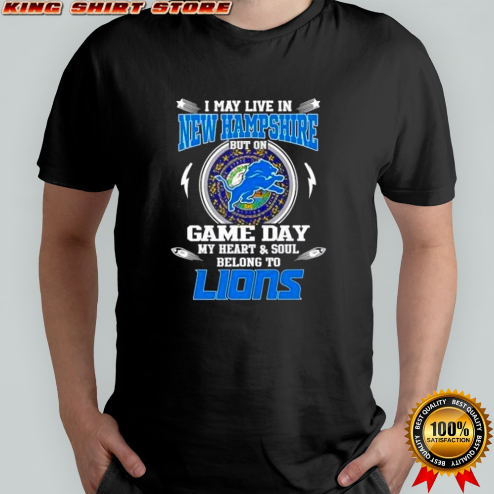 I May Live In New Hampshire But On Game Day My Heart And Soul Belongs To Detroit Lions T-Shirt