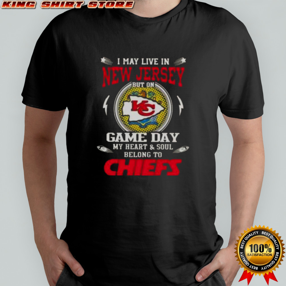 I May Live In New Jersey But On Game Day My Heart And Soul Belongs To Kansas City Chiefs T-Shirt
