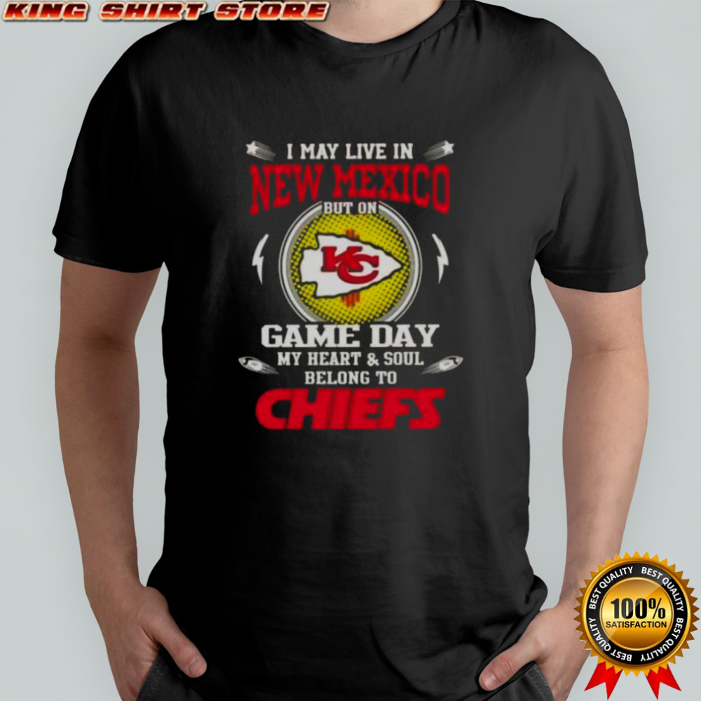 I May Live In New Mexico But On Game Day My Heart And Soul Belongs To Kansas City Chiefs T-Shirt