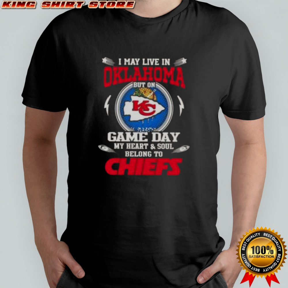 I May Live In Oklahoma But On Game Day My Heart And Soul Belongs To Kansas City Chiefs T-Shirt
