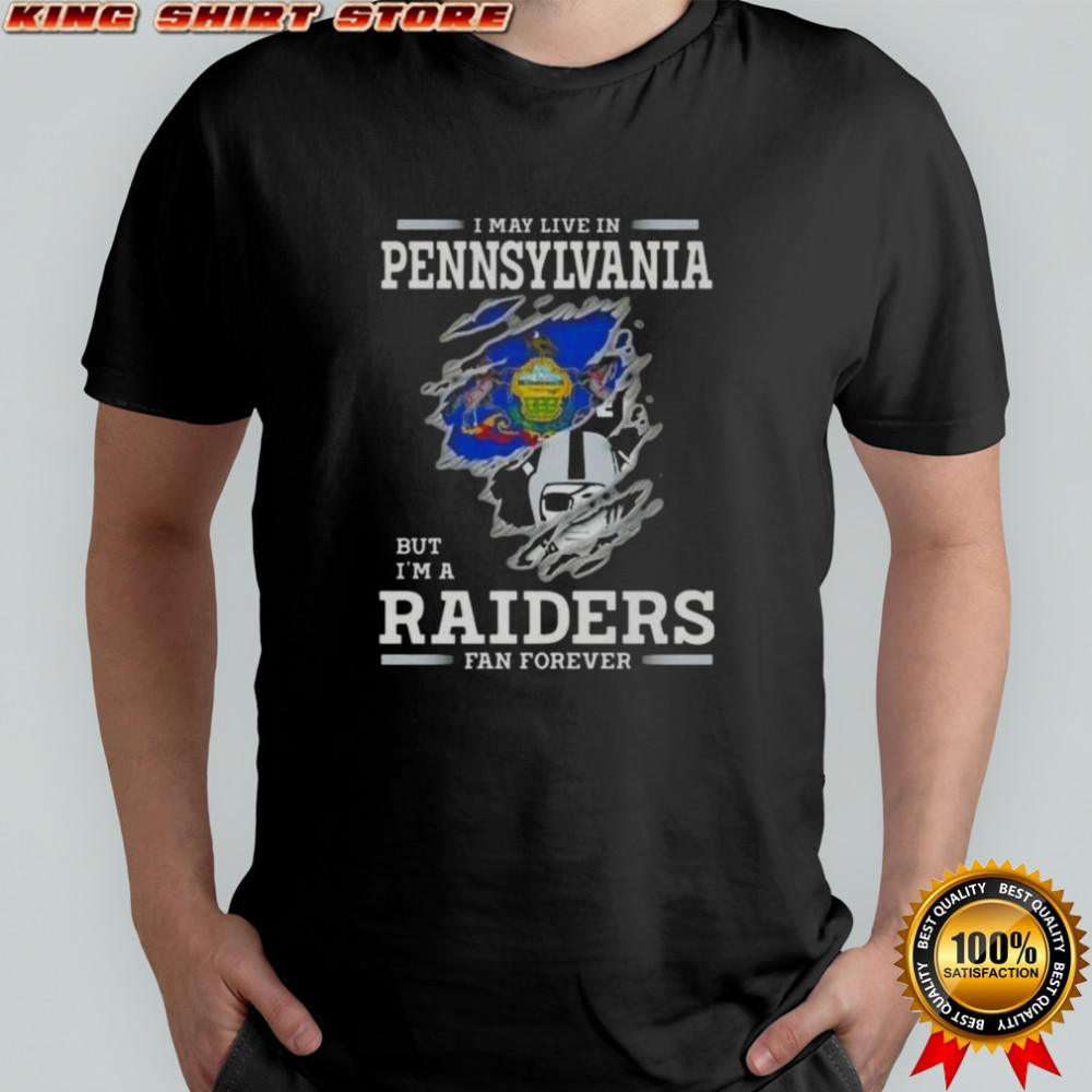 I May Live In Pennsylvania But I’m A Raiders Fan Forever T-Shirt