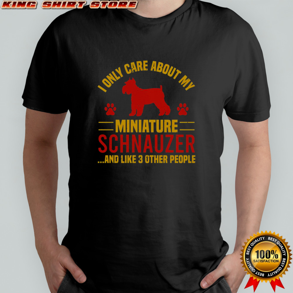 I Only Care About My Miniature Schnauzer And Like 3 Other People T-Shirt