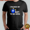 I Paused My e621 To Be Here T-Shirt