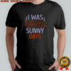 I Was Made For Sunny Days T-Shirt