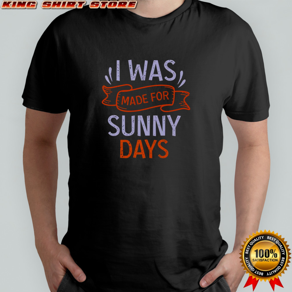 I Was Made For Sunny Days T-Shirt