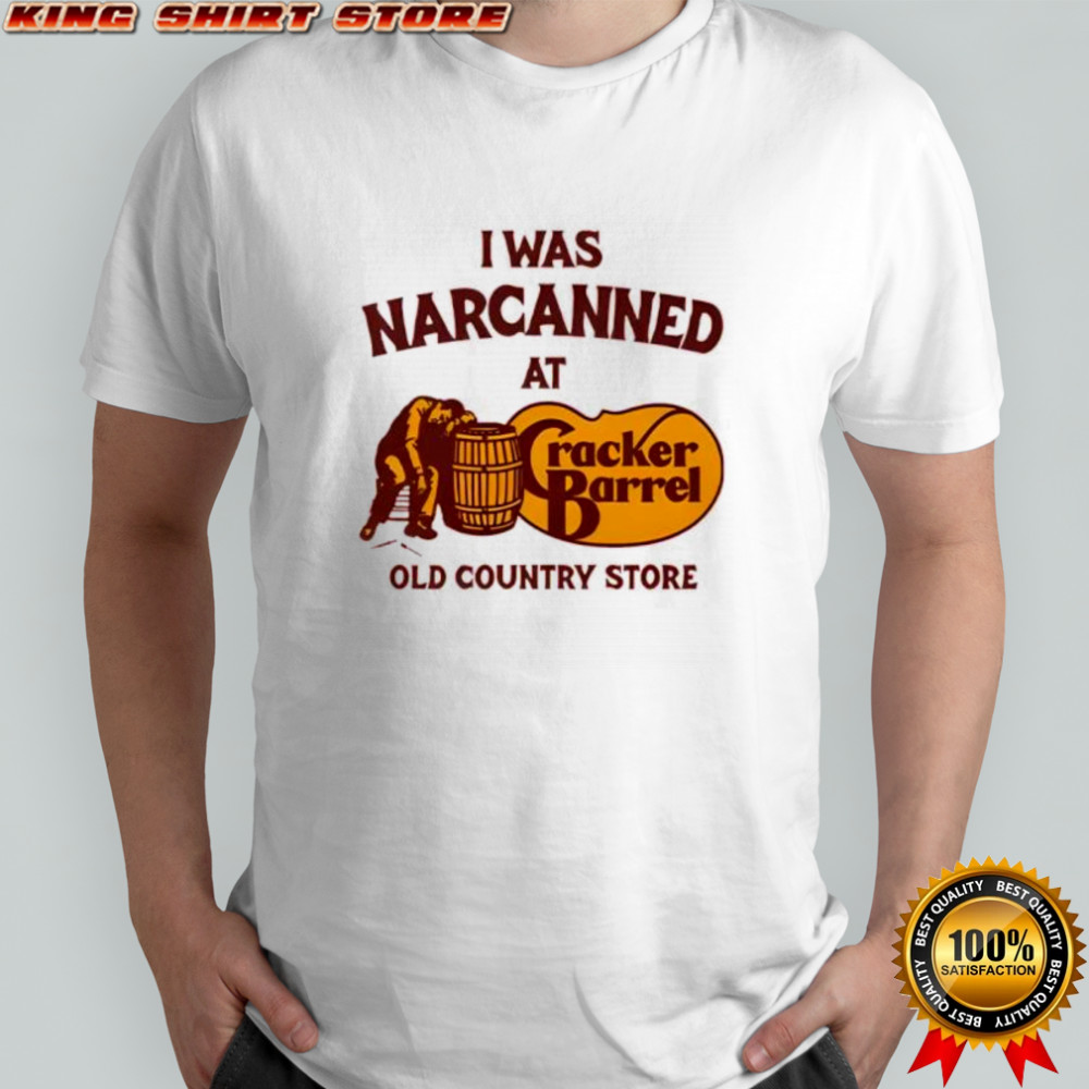 I Was Narcanned At Cracker Barrel Old Country Store shirt