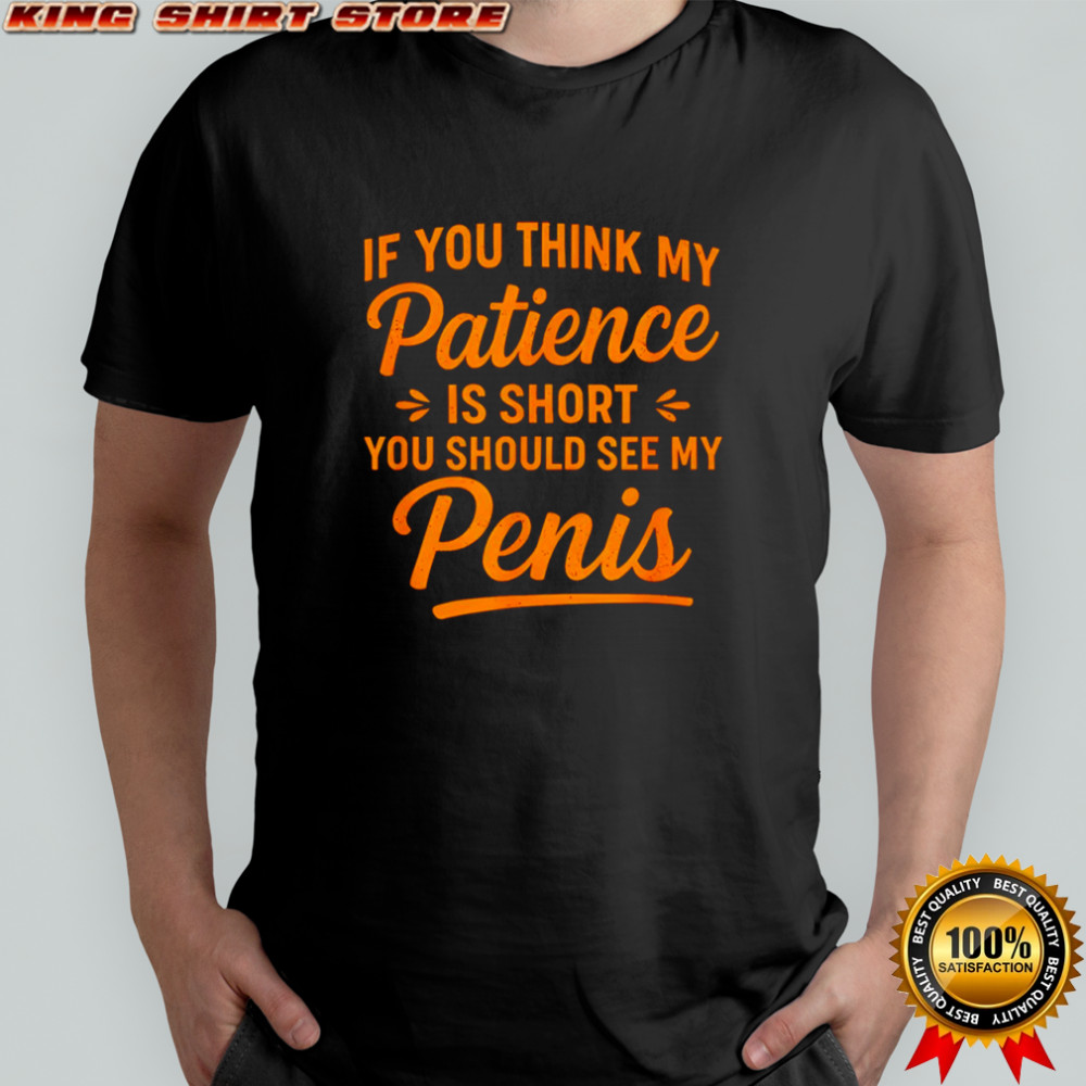 If You Think My Patience Is Short You Should See My Penis Shirt