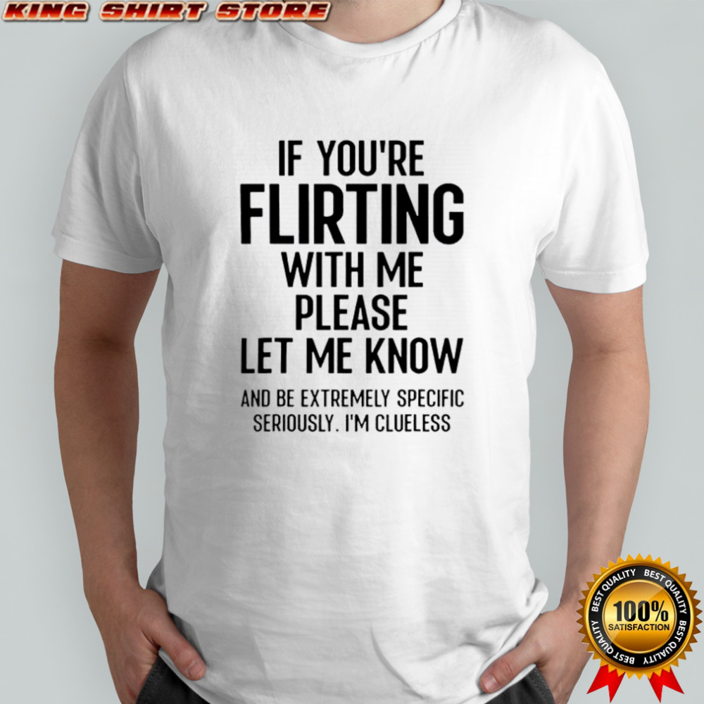 If You’re Flirting With Me Please Let Know And Be Extremely T-Shirt If You’re Flirting With Me Please Let Know And Be Extremely T-Shirt